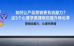 如何让产品营销更有说服力？这 5 个心理学原理帮你提升转化率