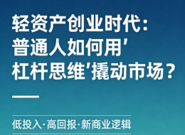 轻资产创业时代：普通人如何用“杠杆思维”撬动市场？