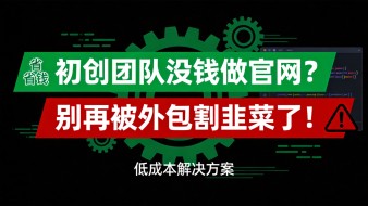 救命！初创团队没钱做官网？别再被外包割韭菜了！