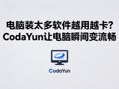 电脑装太多软件越用越卡？CodaYun让电脑瞬间变流畅